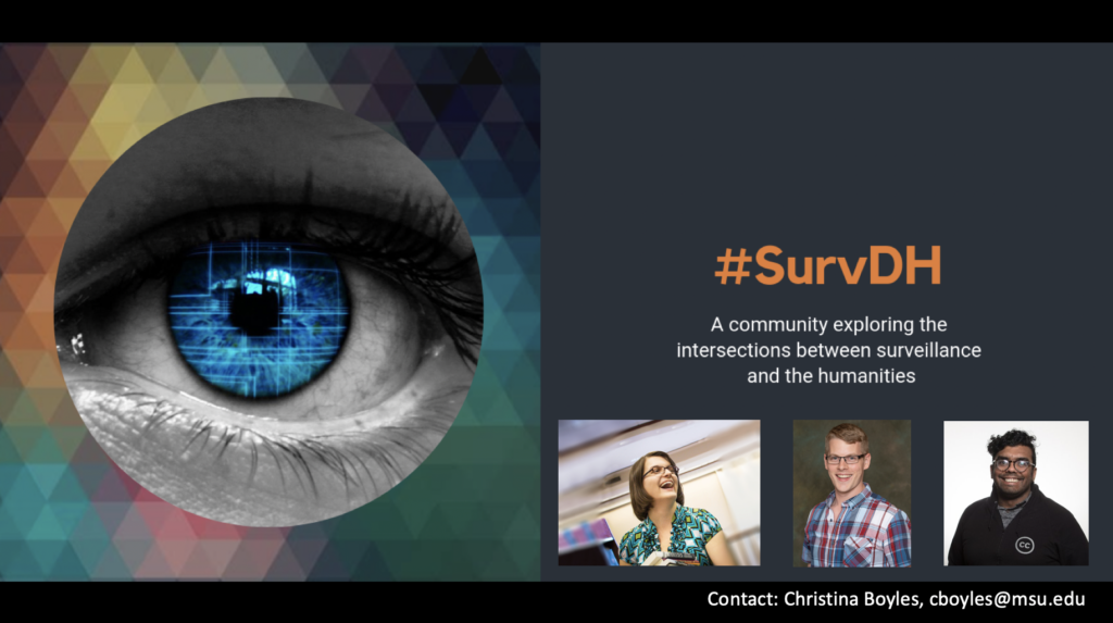 The image is a flier from SurvDH. On the left is a large blue eye overlaid onto a geometric print background. On the right are the words "SurvDH: A community exploring the intersections between surveillance and the humanities." Below that text are three images--each one depicts a founder of the SurvDH community.